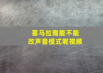 喜马拉雅能不能改声音模式呢视频