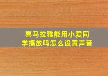 喜马拉雅能用小爱同学播放吗怎么设置声音