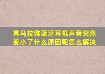 喜马拉雅蓝牙耳机声音突然变小了什么原因呢怎么解决