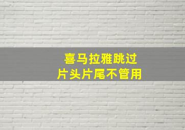 喜马拉雅跳过片头片尾不管用