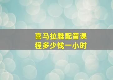 喜马拉雅配音课程多少钱一小时