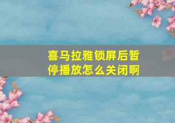 喜马拉雅锁屏后暂停播放怎么关闭啊