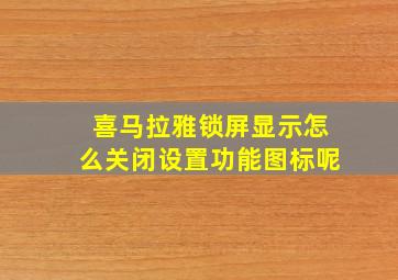 喜马拉雅锁屏显示怎么关闭设置功能图标呢