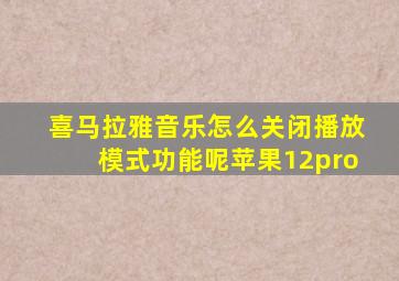 喜马拉雅音乐怎么关闭播放模式功能呢苹果12pro