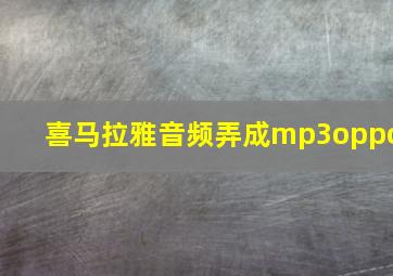 喜马拉雅音频弄成mp3oppo