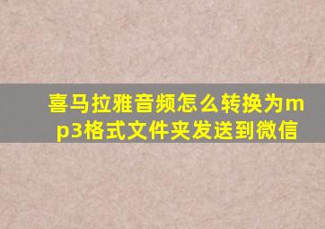 喜马拉雅音频怎么转换为mp3格式文件夹发送到微信