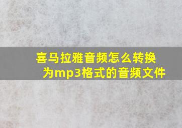 喜马拉雅音频怎么转换为mp3格式的音频文件