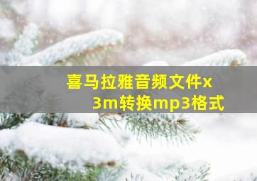 喜马拉雅音频文件x3m转换mp3格式