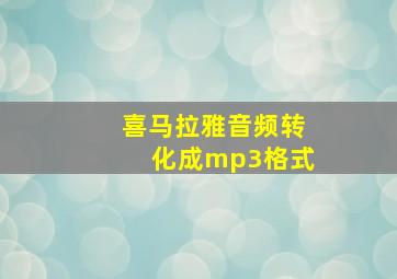 喜马拉雅音频转化成mp3格式