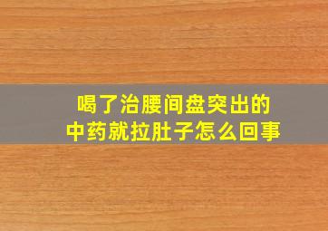 喝了治腰间盘突出的中药就拉肚子怎么回事