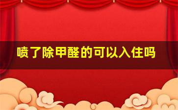 喷了除甲醛的可以入住吗