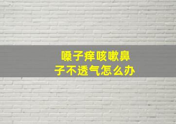 嗓子痒咳嗽鼻子不透气怎么办