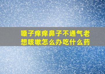 嗓子痒痒鼻子不通气老想咳嗽怎么办吃什么药