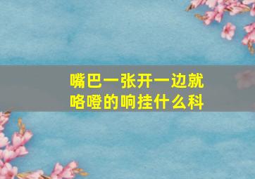 嘴巴一张开一边就咯噔的响挂什么科