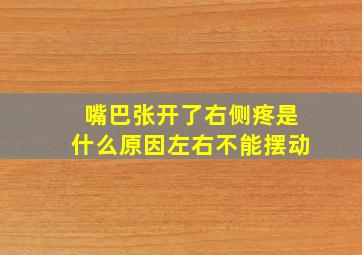 嘴巴张开了右侧疼是什么原因左右不能摆动