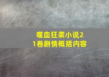 噬血狂袭小说21卷剧情概括内容