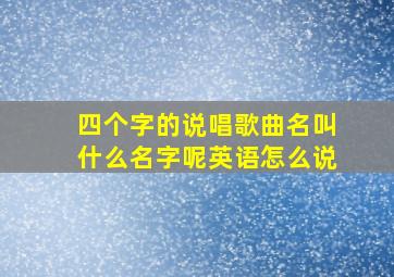 四个字的说唱歌曲名叫什么名字呢英语怎么说