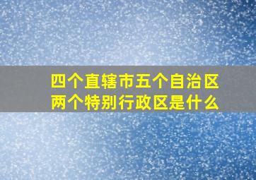 四个直辖市五个自治区两个特别行政区是什么