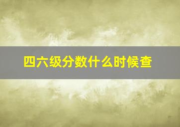 四六级分数什么时候查