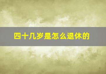 四十几岁是怎么退休的