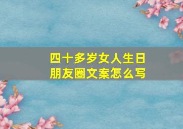 四十多岁女人生日朋友圈文案怎么写