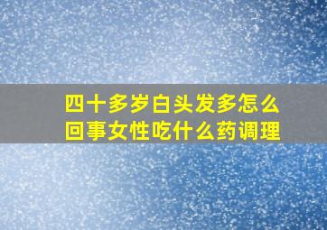 四十多岁白头发多怎么回事女性吃什么药调理