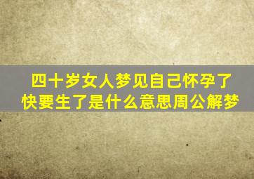 四十岁女人梦见自己怀孕了快要生了是什么意思周公解梦