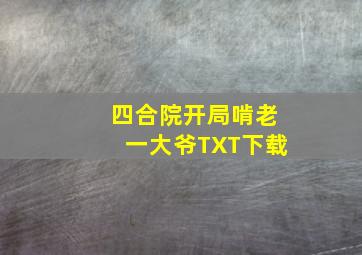 四合院开局啃老一大爷TXT下载