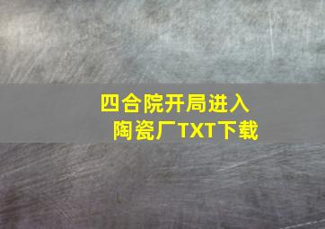 四合院开局进入陶瓷厂TXT下载