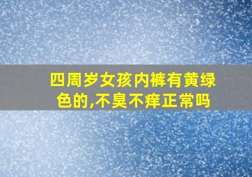 四周岁女孩内裤有黄绿色的,不臭不痒正常吗