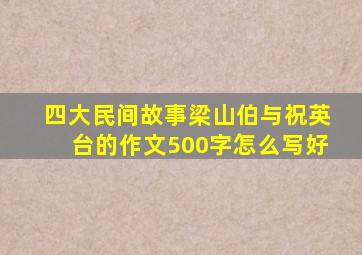 四大民间故事梁山伯与祝英台的作文500字怎么写好