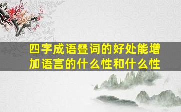 四字成语叠词的好处能增加语言的什么性和什么性