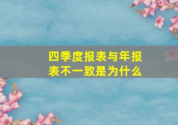 四季度报表与年报表不一致是为什么