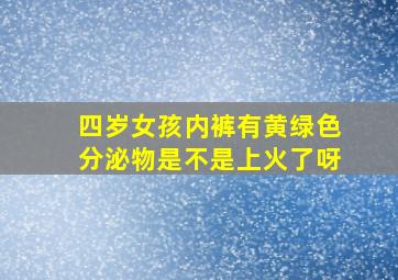 四岁女孩内裤有黄绿色分泌物是不是上火了呀