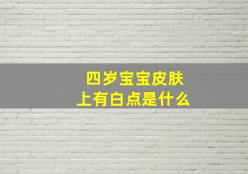 四岁宝宝皮肤上有白点是什么