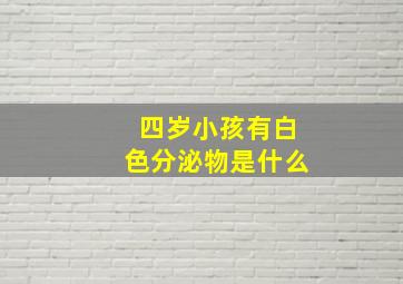 四岁小孩有白色分泌物是什么