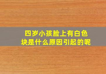 四岁小孩脸上有白色块是什么原因引起的呢