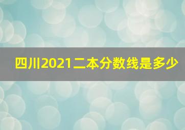 四川2021二本分数线是多少