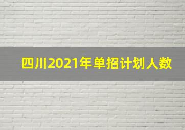 四川2021年单招计划人数