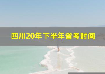 四川20年下半年省考时间