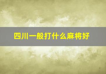 四川一般打什么麻将好