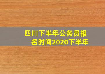 四川下半年公务员报名时间2020下半年