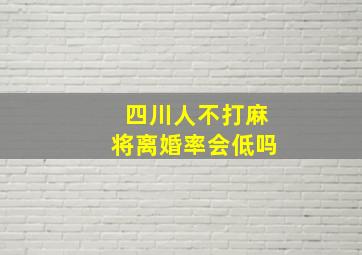 四川人不打麻将离婚率会低吗