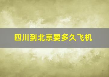 四川到北京要多久飞机