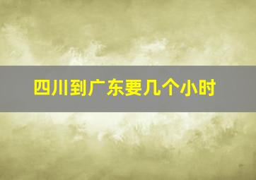 四川到广东要几个小时