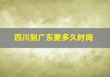 四川到广东要多久时间