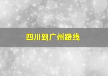 四川到广州路线