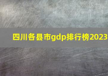 四川各县市gdp排行榜2023