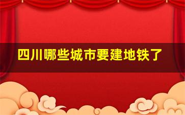 四川哪些城市要建地铁了