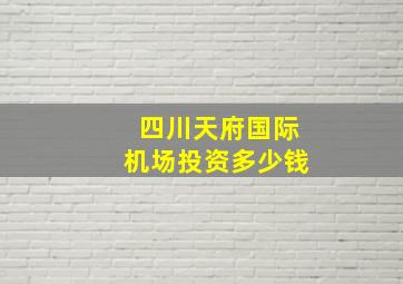 四川天府国际机场投资多少钱